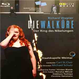 Richard Wagner, Staatskapelle Weimar, Conductor Carl St. Clair, Stage Direction Michael Schulz, Catherine Foster, Kirsten Blanck, Erin Caves, Renatus Mészár, Hidekazu Tsumaya, Christine Hansmann - Die Walküre mp3 album