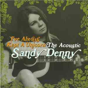 Sandy Denny - I've Always Kept A Unicorn: The Acoustic Sandy Denny mp3 album
