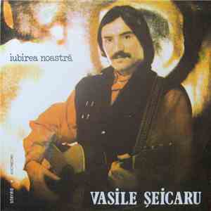 Vasile Șeicaru - Iubirea Noastră mp3 album