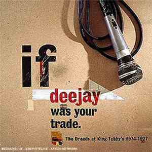Big Joe, I-Roy, Little Joe, Tapper Zukie, Jah Stitch, Dr. Alimantado, Dillinger, Prince Jazzbo, Prince Far I - If Deejay Was Your Trade : The Dreads At King Tubby's (1974-1977) mp3 album