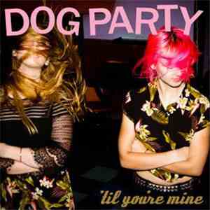 Dog Party - 'Til You're Mine mp3 album
