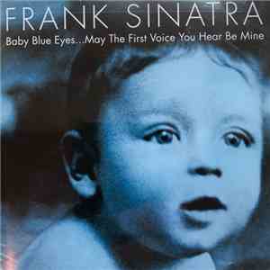 Frank Sinatra - Baby Blue Eyes...May The First Voice You Hear Be Mine mp3 album