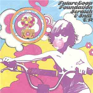 Future Loop Foundation - Scratch & Sniff E.P. mp3 album