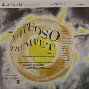 Helmut Wobisch, Adolf Holler, Antonio Janigro, I Solisti Di Zagreb, Herbert Tachezi - The Virtuoso Trumpet Vol. 3: Its Golden Age In Bologna (1650-1750) mp3 album