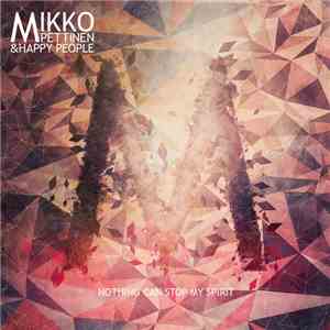 Mikko Pettinen & Happy People - Nothing Can Stop My Spirit mp3 album
