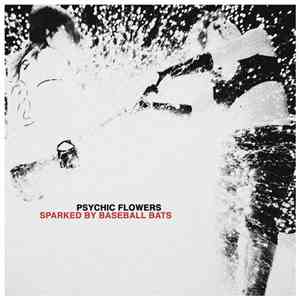 Psychic Flowers  - Sparked By Baseball Bats mp3 album
