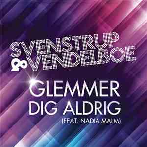 Svenstrup & Vendelboe Feat. Nadia Malm - Glemmer Dig Aldrig mp3 album