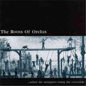 The Roots Of Orchis - ...When The Mosquito Stung The Crocodile mp3 album