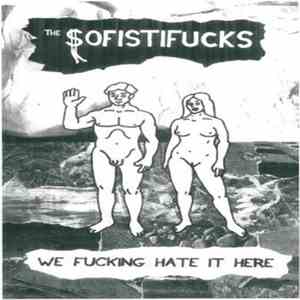 The Sofistifucks - We Fucking Hate It Here mp3 album