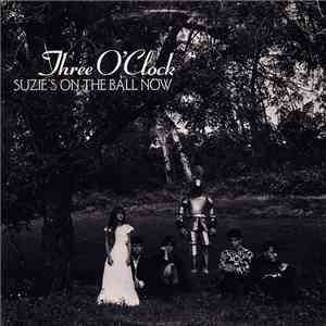 Three O'Clock - Suzie's On The Ball Now mp3 album