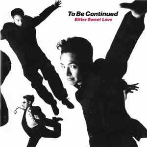 To Be Continued  - Bitter Sweet Love mp3 album