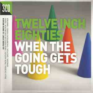 Various - Twelve Inch Eighties (When The Going Gets Tough) mp3 album