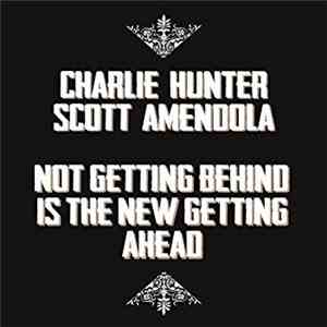 Charlie Hunter, Scott Amendola - Not Getting Behind Is The New Getting Ahead mp3 album