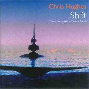 Chris Hughes - Shift (From The Music Of Steve Reich) mp3 album