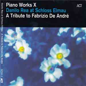 Danilo Rea - Piano Works X: Danilo Rea At Schloss Elmau "A Tribute To Fabrizio De André" mp3 album