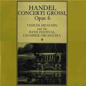 Handel – Yehudi Menuhin And The Bath Festival Orchestra - Concerti Grossi, Opus 6 mp3 album