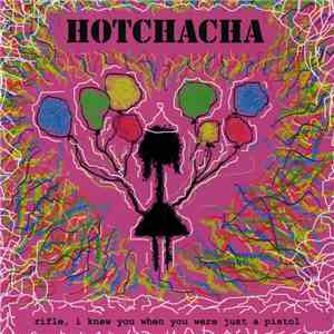 HotChaCha - Rifle, I Knew You When You Were Just A Pistol mp3 album