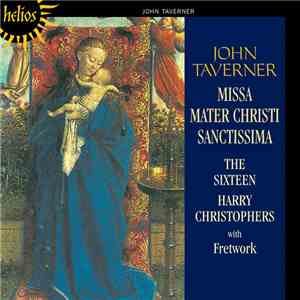John Taverner - The Sixteen, Harry Christophers, Fretwork - Missa Mater Christi Sanctissima mp3 album