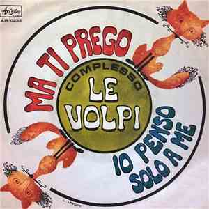 Le Volpi - Ma Ti Prego / Io Penso Solo A Me mp3 album