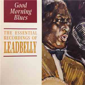 Leadbelly - Good Morning Blues: The Essential Recordings Of Leadbelly mp3 album