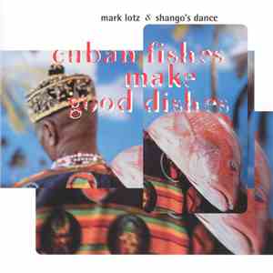 Mark Lotz & Shango's Dance - Cuban Fishes Make Good Dishes mp3 album