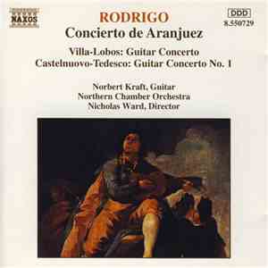 Rodrigo, Villa-Lobos, Castelnuovo-Tedesco - Norbert Kraft, Northern Chamber Orchestra / Nicholas Ward - Concierto De Aranjuez / Guitar Concerto / Guitar Concerto No. 1 mp3 album
