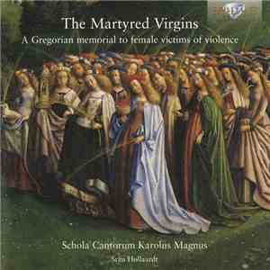 Schola Cantorum Karolus Magnus, Stan Hollaardt - The Martyred Virgins (A Gregorian Memorial To Female Victims Of Violence) mp3 album