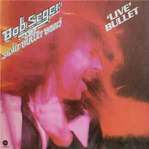 Bob Seger And The Silver Bullet Band - 'Live' Bullet mp3 album