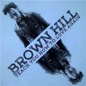 Brown Hill - Teach You How To Love Again mp3 album