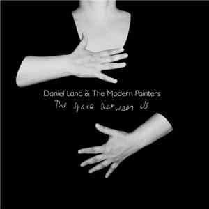 Daniel Land & The Modern Painters - The Space Between Us mp3 album