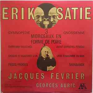 Erik Satie / Jacques Février, Georges Auric - 3 Morceaux En Forme De Poire / Gymnopédie / Gnossienne / Embryons Desséchés / Avant-dernières Pensées / Croquis Et Agaceries D'un Gros Bonhomme En Bois / Pièces Froides / Sarabande mp3 album