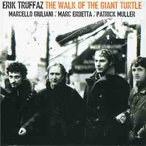 Erik Truffaz With Marcello Giuliani / Marc Erbetta / Patrick Muller - The Walk Of The Giant Turtle mp3 album