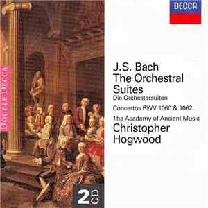 J.S. Bach - The Academy Of Ancient Music • Christopher Hogwood - The Orchestral Suites • Concertos BWV 1060 & 1062 mp3 album