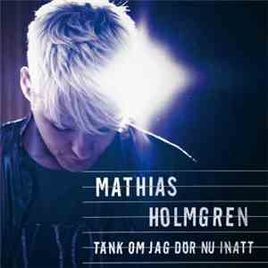 Mathias Holmgren - Tänk Om Jag Dör Nu Inatt mp3 album