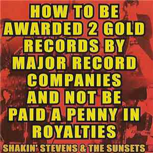 Shakin' Stevens & The Sunsets - How To Be Awarded 2 Gold Records By Major Record Companies And Not Be Paid A Penny In Royalties mp3 album