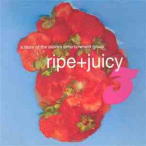 Various - Ripe + Juicy 3: A Taste Of The Elektra Entertainment Group mp3 album