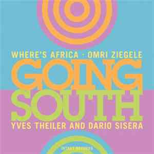 Where's Africa - Omri Ziegele • Yves Theiler • Dario Sisera - Going South mp3 album