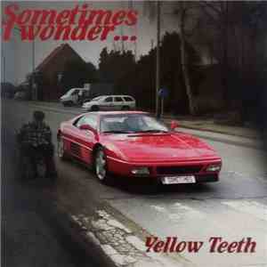 Yellow Teeth - Sometimes I Wonder... mp3 album