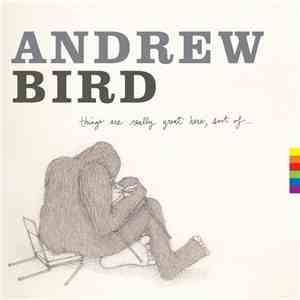 Andrew Bird - Things Are Really Great Here, Sort Of... mp3 album