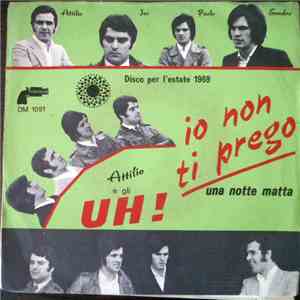 Attilio E Gli Uh! - Io Non Ti Prego mp3 album