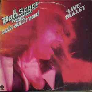 Bob Seger And The Silver Bullet Band - Live Bullet mp3 album