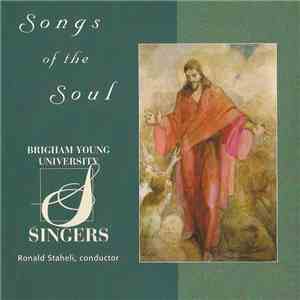 Brigham Young University Singers, Ronald Staheli - Songs Of The Soul mp3 album