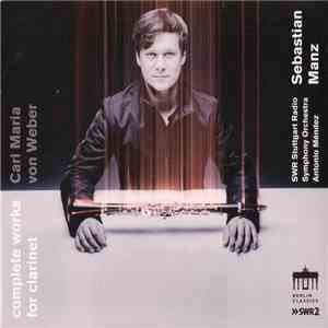 Carl Maria von Weber, Sebastian Manz, SWR Stuttgart Radio Symphony Orchestra, Antonio Mendez  - Complete Works For Clarinet mp3 album