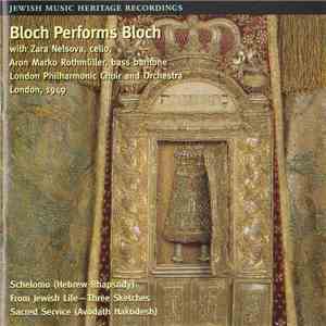 Ernest Bloch , conductor Zara Nelsova , cello Aron Marko Rothmüller , bass-baritone The London Philharmonic Choir, The London Philharmonic Orchestra - Bloch Performs Bloch mp3 album