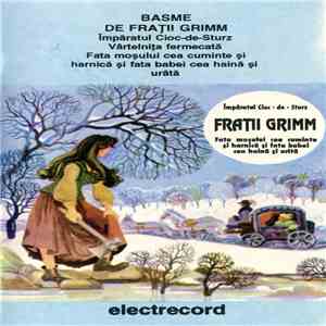 Frații Grimm - Basme De Frații Grimm: Împăratul Cioc-de-Sturz / Vârtelnița Fermecată / Fata Moșului Cea Cuminte Și Harnică Și Fata Babei Cea Haină Și Urâtă mp3 album