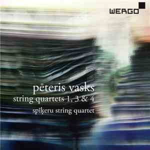 Pēteris Vasks, Spikeru String Quartet - String Quartets Nos. 1, 3 & 4 mp3 album