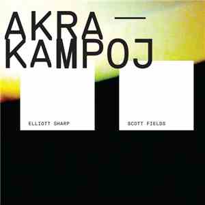 Scott Fields, Elliott Sharp - Akra-Kampoj mp3 album