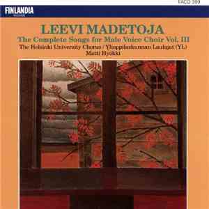 The Helsinki University Chorus / Ylioppilaskunnan Laulajat, Matti Hyökki - Leevi Madetoja: The Complete Songs For Male Voice Choir Vol. III mp3 album