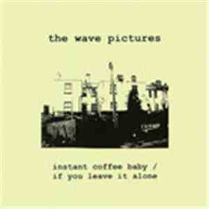 The Wave Pictures - Instant Coffee Baby/If You Leave It Alone mp3 album
