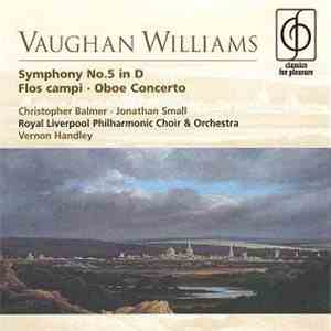 Vaughan Williams / Christopher Balmer, Jonathan Small , Royal Liverpool Philharmonic Choir & Orchestra, Vernon Handley - Symphony No.5 In D • Flos Campi • Oboe Concerto mp3 album